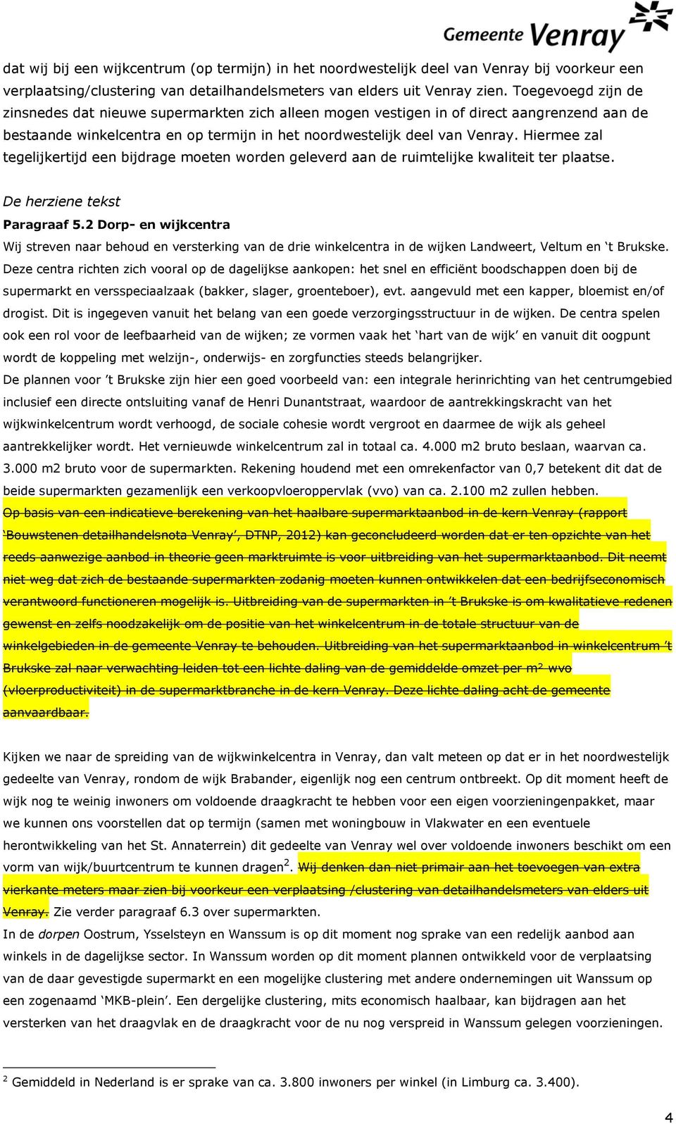 Hiermee zal tegelijkertijd een bijdrage moeten worden geleverd aan de ruimtelijke kwaliteit ter plaatse. De herziene tekst Paragraaf 5.