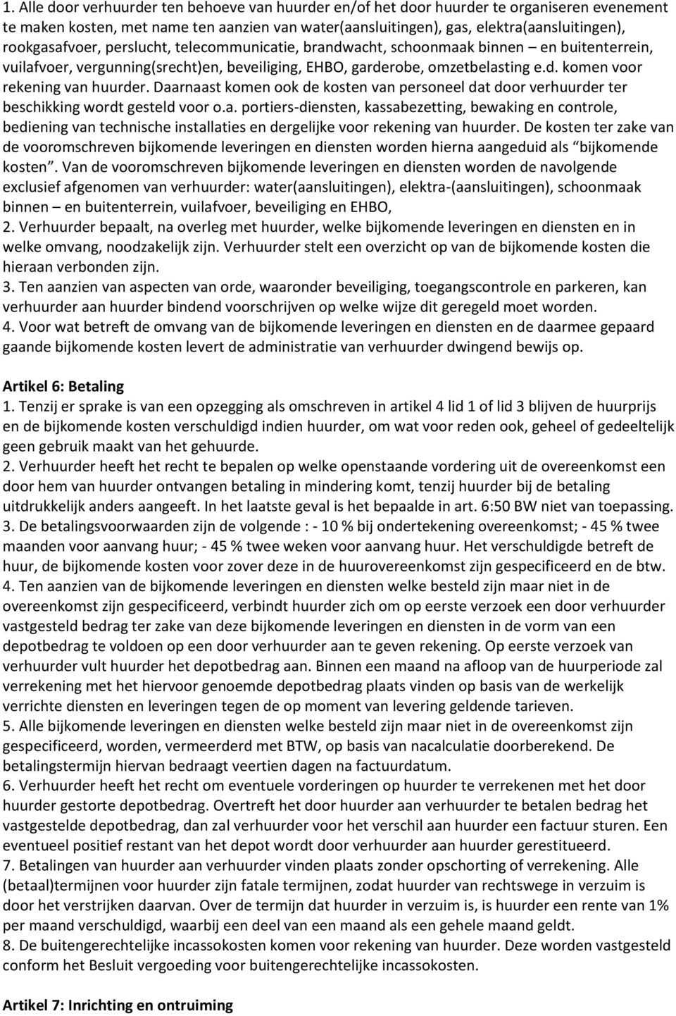 Daarnaast komen ook de kosten van personeel dat door verhuurder ter beschikking wordt gesteld voor o.a. portiers-diensten, kassabezetting, bewaking en controle, bediening van technische installaties en dergelijke voor rekening van huurder.