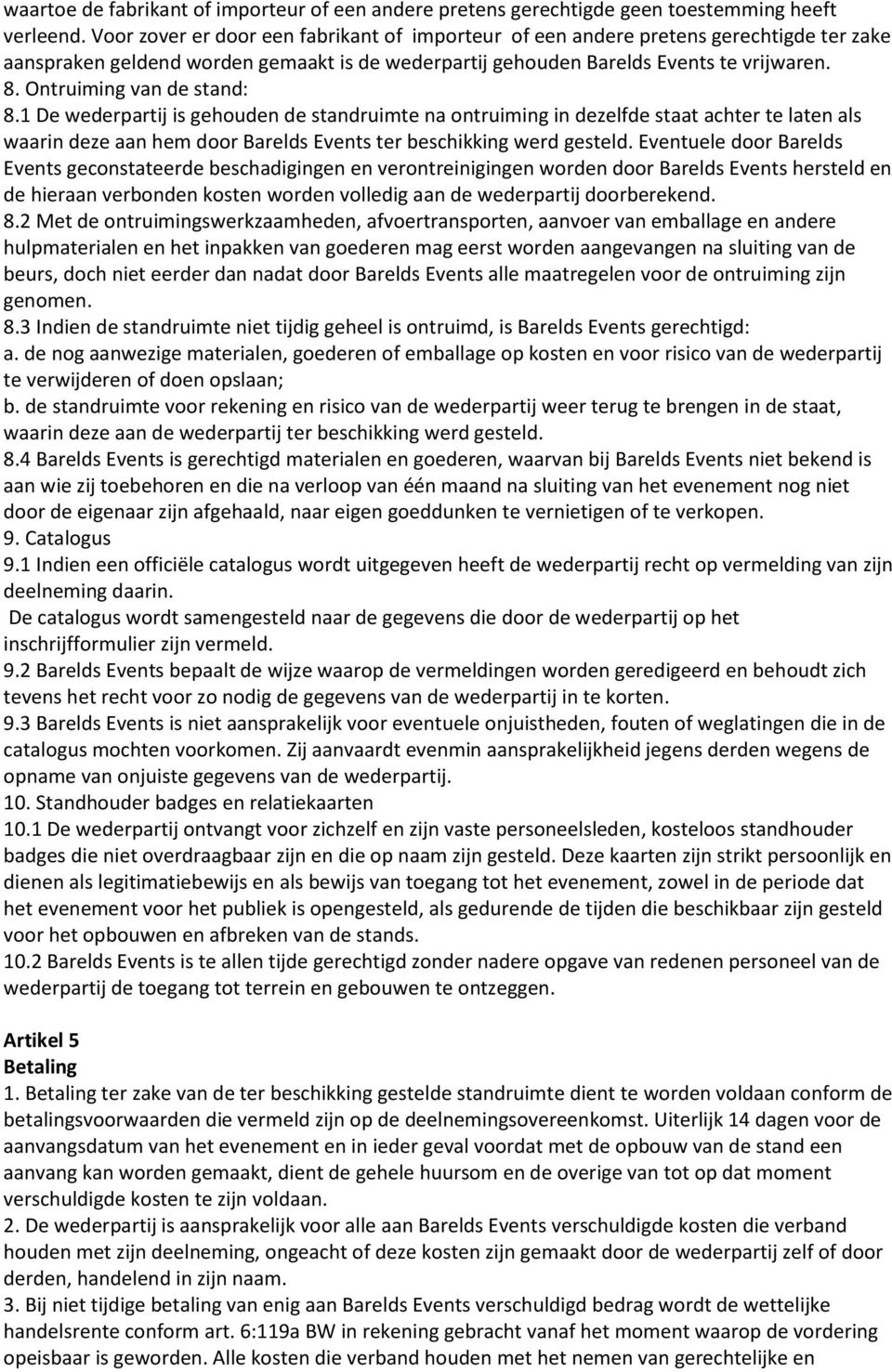 Ontruiming van de stand: 8.1 De wederpartij is gehouden de standruimte na ontruiming in dezelfde staat achter te laten als waarin deze aan hem door Barelds Events ter beschikking werd gesteld.