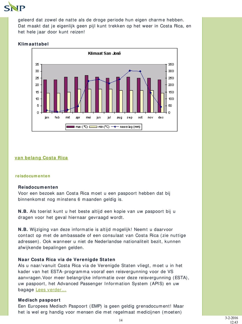 Als toerist kunt u het beste altijd een kopie van uw paspoort bij u dragen voor het geval hiernaar gevraagd wordt. N.B. Wijziging van deze informatie is altijd mogelijk!