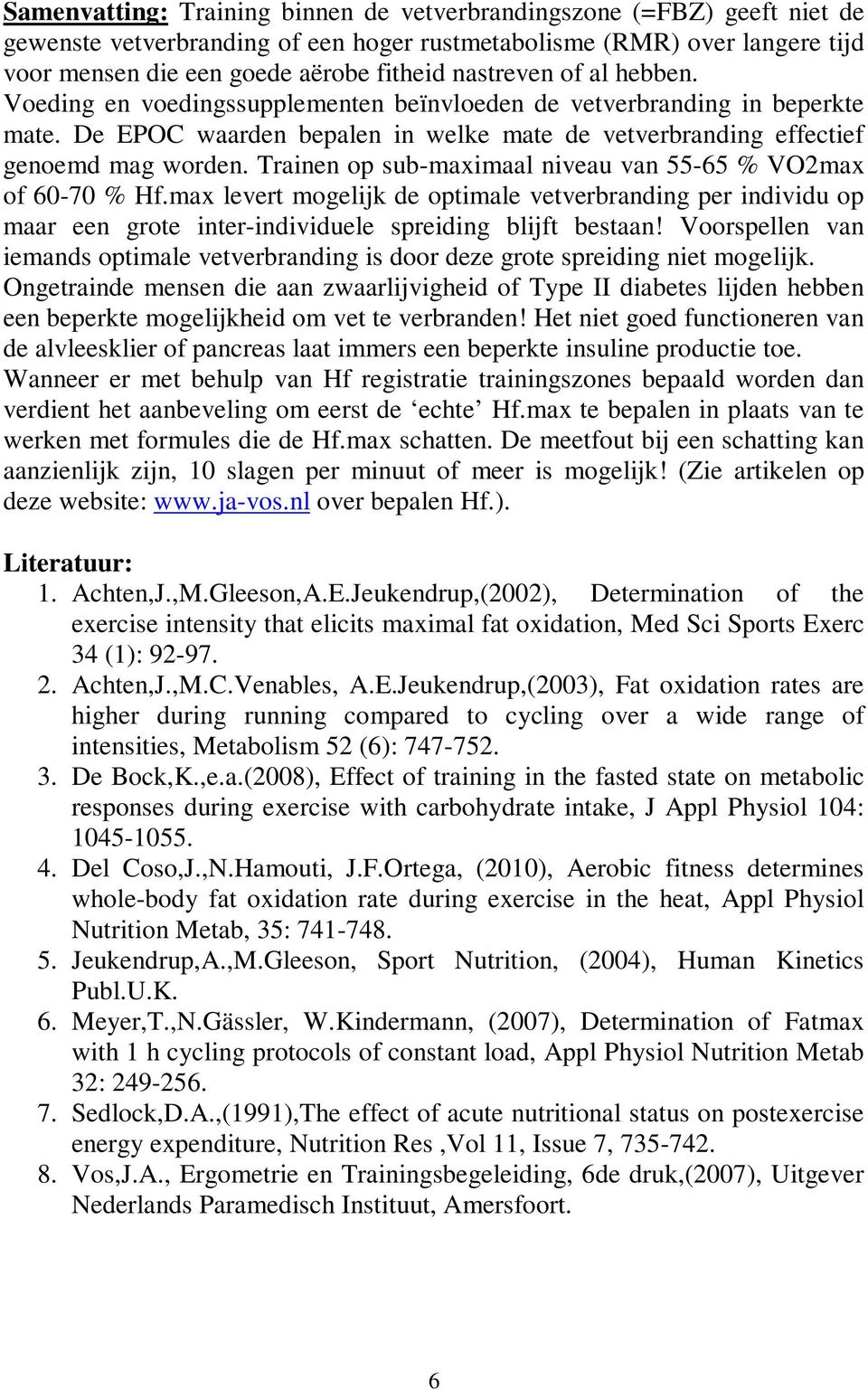 Trainen op sub-maximaal niveau van 55-65 % VO2max of 60-70 % Hf.max levert mogelijk de optimale vetverbranding per individu op maar een grote inter-individuele spreiding blijft bestaan!