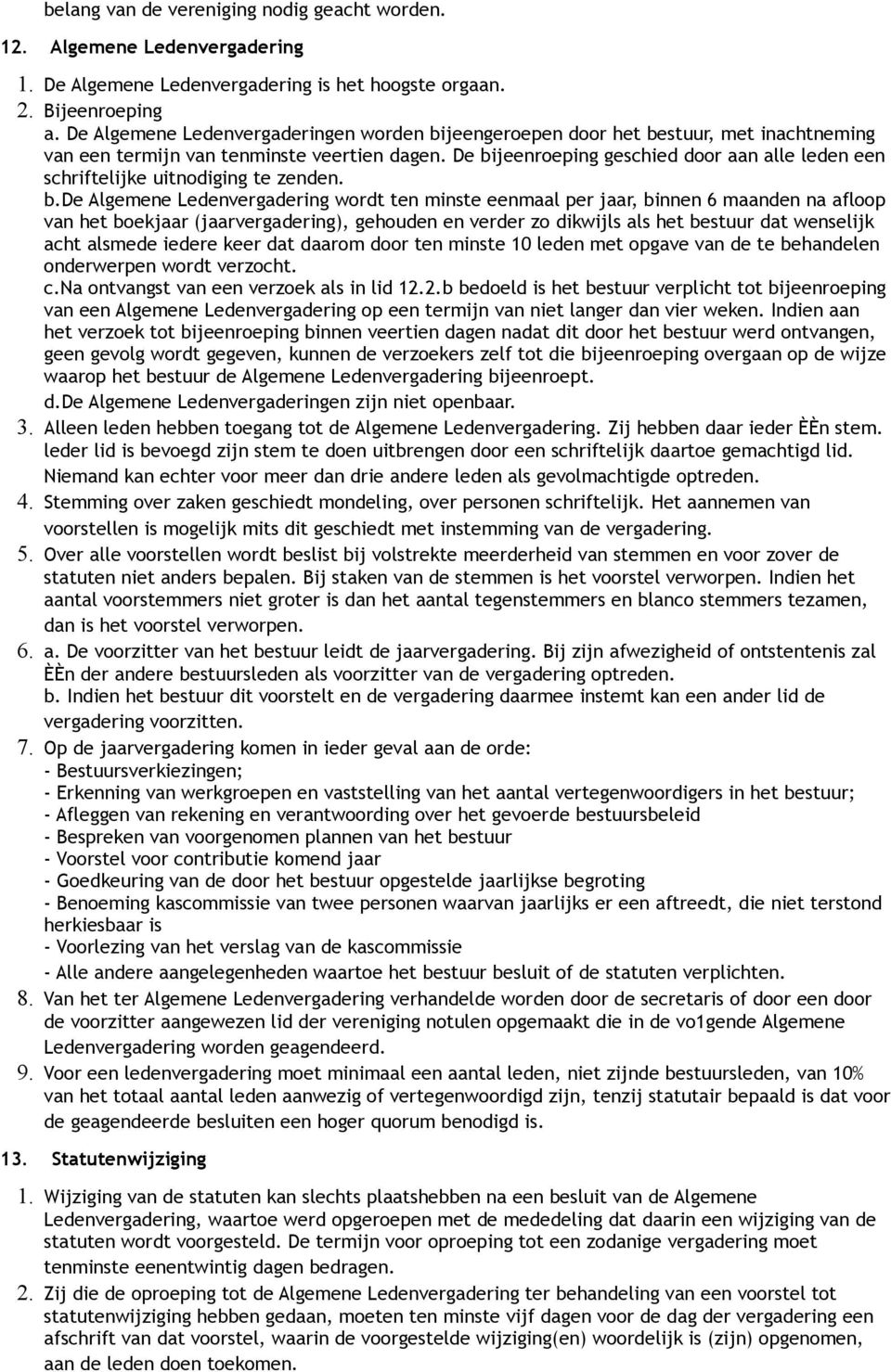 De bijeenroeping geschied door aan alle leden een schriftelijke uitnodiging te zenden. b.de Algemene Ledenvergadering wordt ten minste eenmaal per jaar, binnen 6 maanden na afloop van het boekjaar