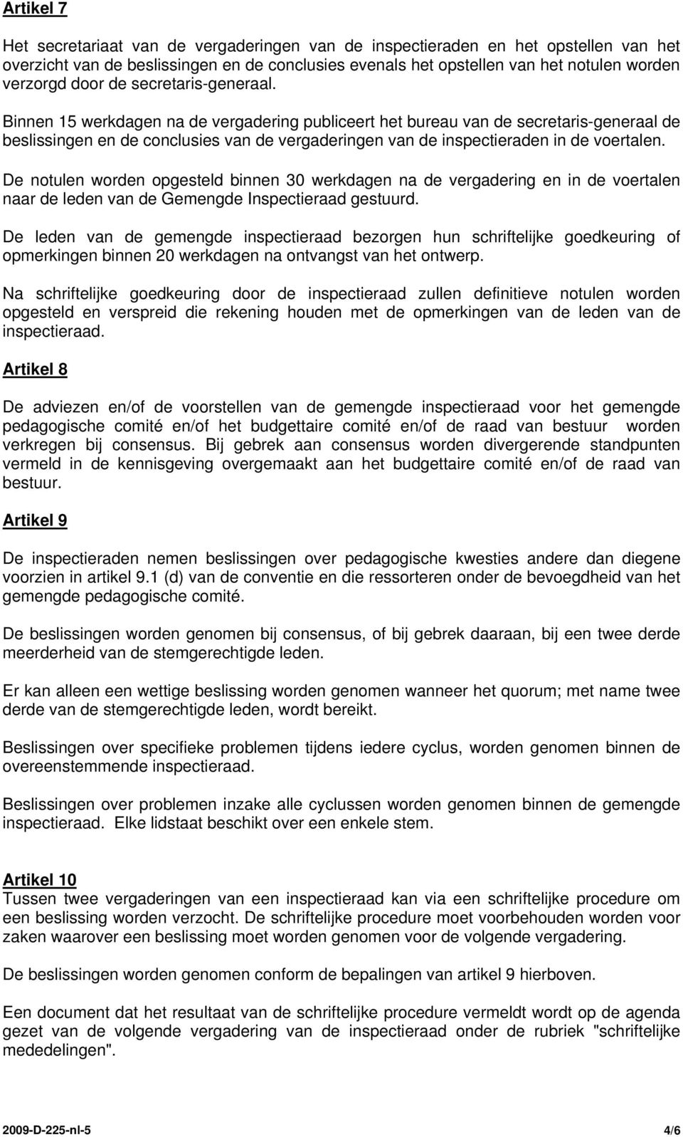 Binnen 15 werkdagen na de vergadering publiceert het bureau van de secretaris-generaal de beslissingen en de conclusies van de vergaderingen van de inspectieraden in de voertalen.