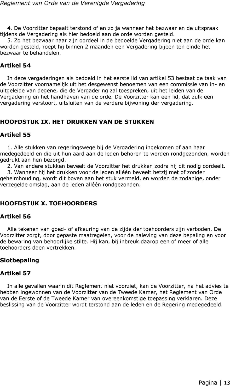 Artikel 54 In deze vergaderingen als bedoeld in het eerste lid van artikel 53 bestaat de taak van de Voorzitter voornamelijk uit het desgewenst benoemen van een commissie van in- en uitgeleide van