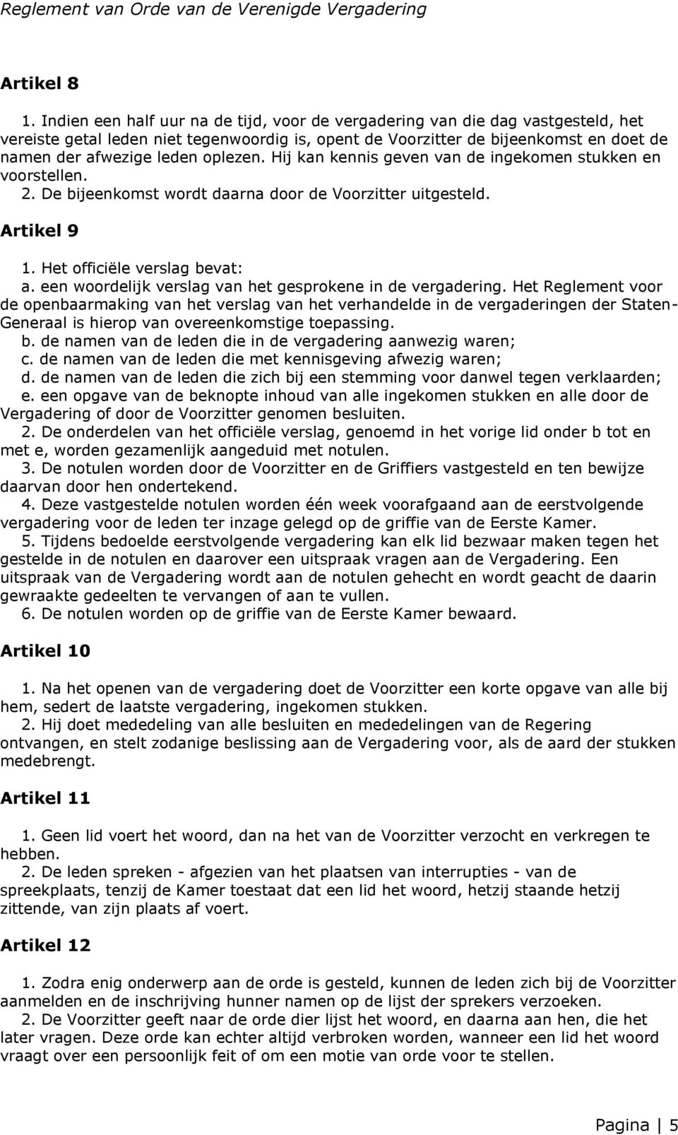 oplezen. Hij kan kennis geven van de ingekomen stukken en voorstellen. 2. De bijeenkomst wordt daarna door de Voorzitter uitgesteld. Artikel 9 1. Het officiële verslag bevat: a.