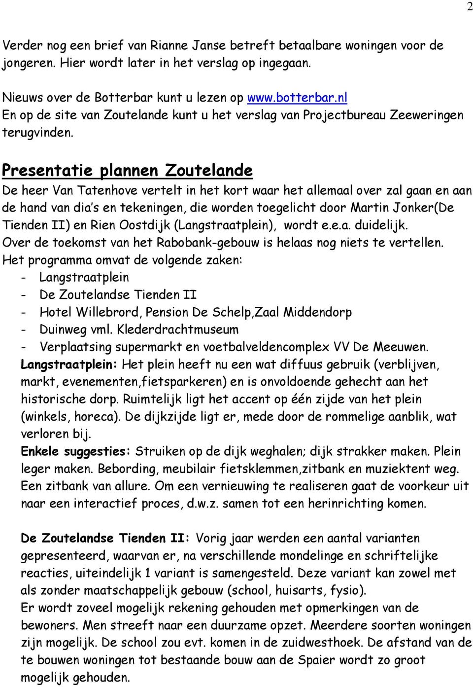 Presentatie plannen Zoutelande De heer Van Tatenhove vertelt in het kort waar het allemaal over zal gaan en aan de hand van dia s en tekeningen, die worden toegelicht door Martin Jonker(De Tienden