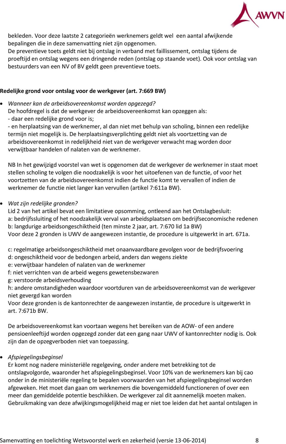 Ook voor ontslag van bestuurders van een NV of BV geldt geen preventieve toets. Redelijke grond voor ontslag voor de werkgever (art. 7:669 BW) Wanneer kan de arbeidsovereenkomst worden opgezegd?