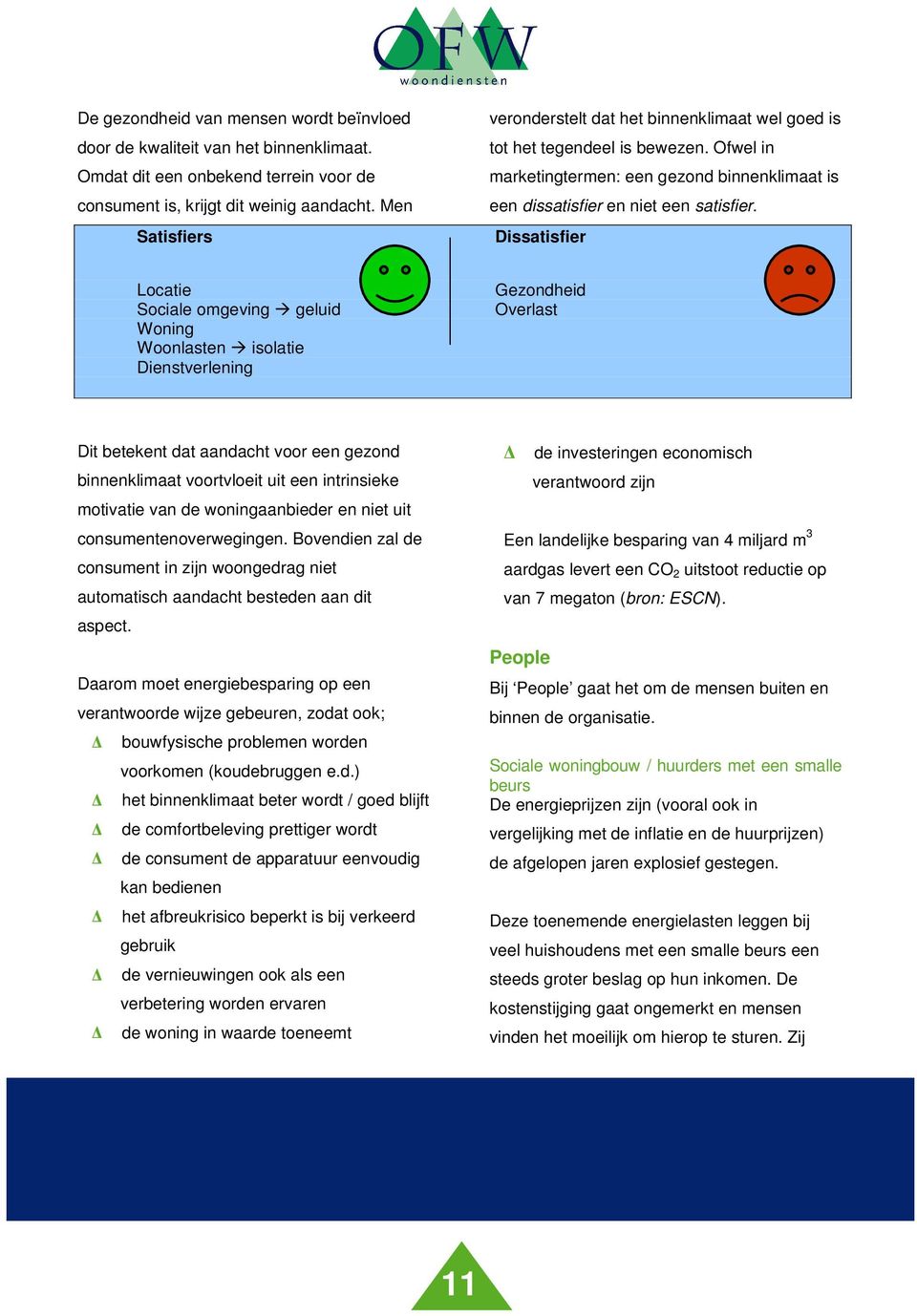 Dissatisfier Locatie Sociale omgeving geluid Woning Woonlasten isolatie Dienstverlening Gezondheid Overlast Dit betekent dat aandacht voor een gezond binnenklimaat voortvloeit uit een intrinsieke