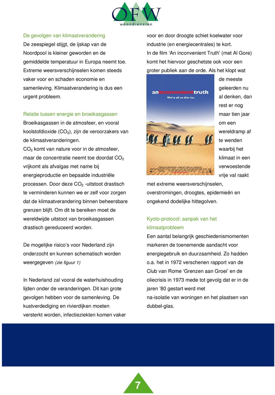 Relatie tussen energie en broeikasgassen Broeikasgassen in de atmosfeer, en vooral koolstofdioxide (CO 2 ), zijn de veroorzakers van de klimaatveranderingen.