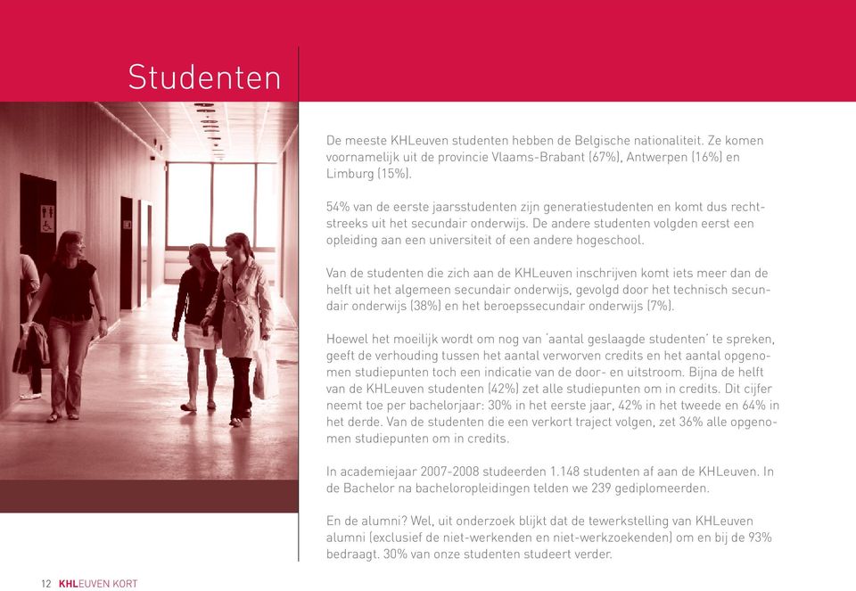 De andere studenten volgden eerst een opleiding aan een universiteit of een andere hogeschool.