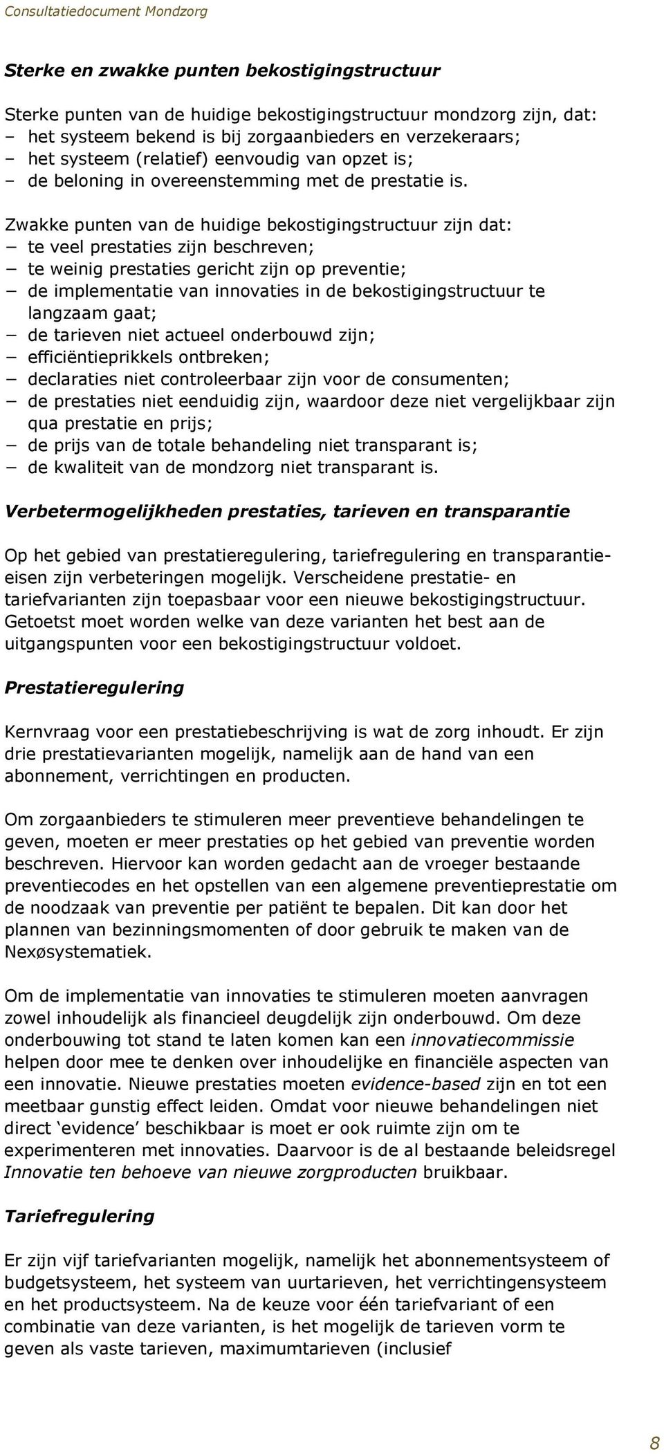 Zwakke punten van de huidige bekostigingstructuur zijn dat: te veel prestaties zijn beschreven; te weinig prestaties gericht zijn op preventie; de implementatie van innovaties in de