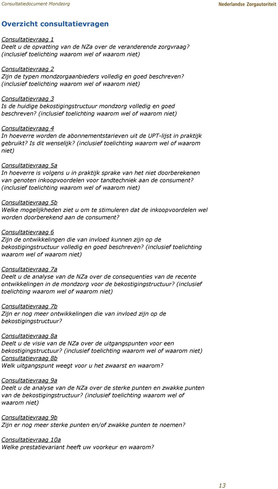 (inclusief toelichting waarom wel of waarom niet) Consultatievraag 3 Is de huidige bekostigingstructuur mondzorg volledig en goed beschreven?