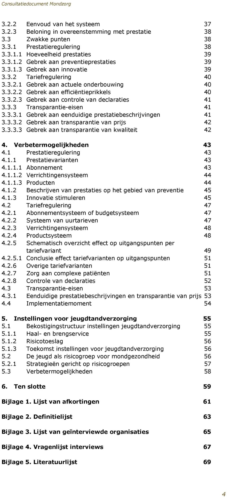 3.3.1 Gebrek aan eenduidige prestatiebeschrijvingen 41 3.3.3.2 Gebrek aan transparantie van prijs 42 3.3.3.3 Gebrek aan transparantie van kwaliteit 42 4. Verbetermogelijkheden 43 4.