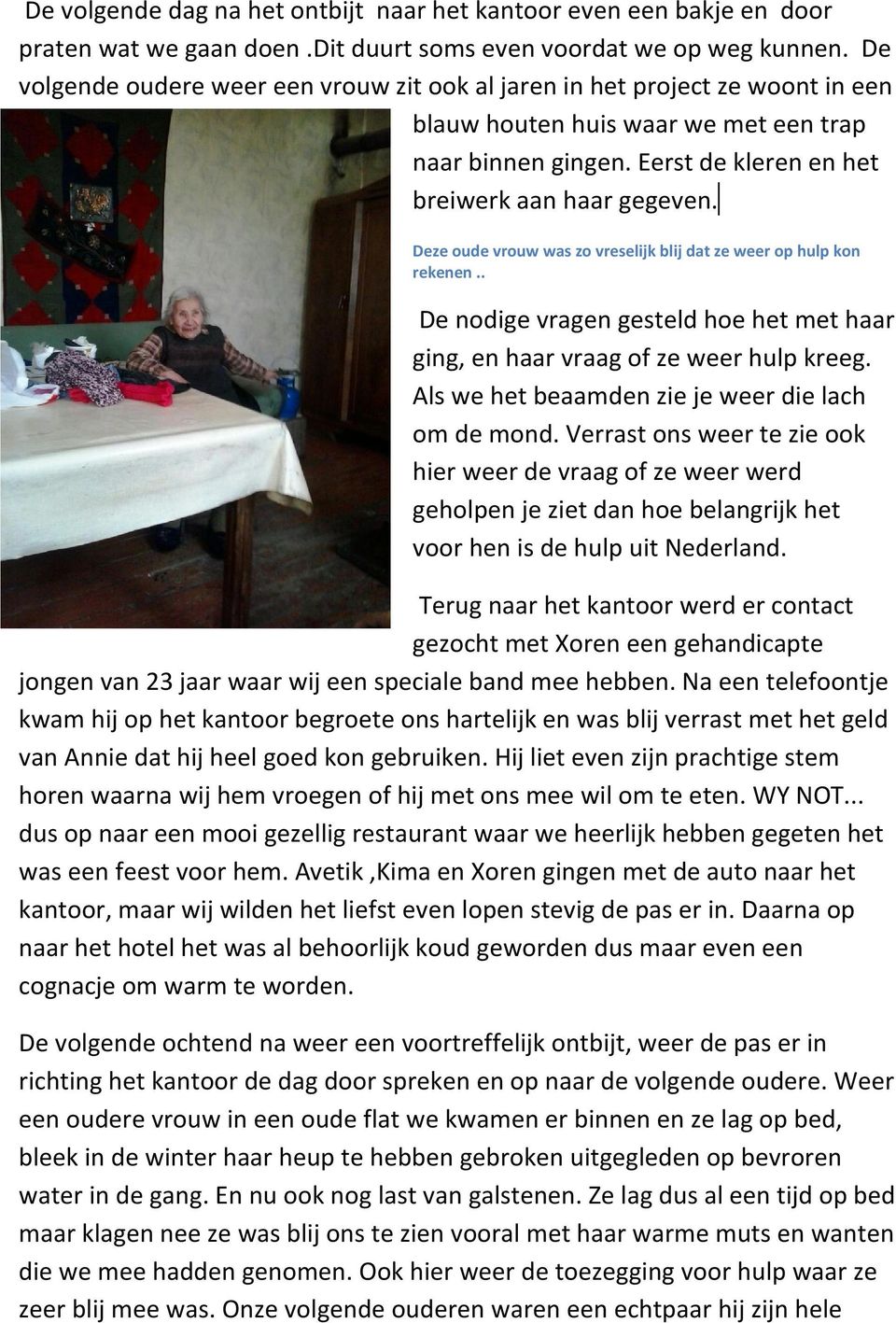 Deze oude vrouw was zo vreselijk blij dat ze weer op hulp kon rekenen.. De nodige vragen gesteld hoe het met haar ging, en haar vraag of ze weer hulp kreeg.