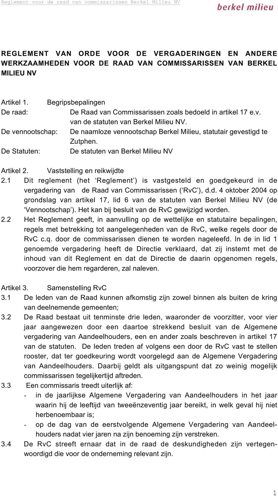 De vennootschap: De naamloze vennootschap Berkel Milieu, statutair gevestigd te Zutphen. De Statuten: De statuten van Berkel Milieu NV Artikel 2. Vaststelling en reikwijdte 2.