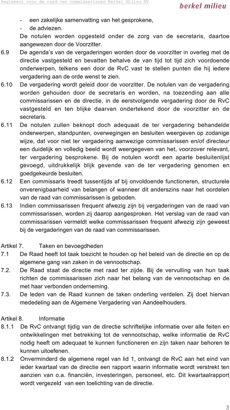 te stellen punten die hij iedere vergadering aan de orde wenst te zien. 6.10 De vergadering wordt geleid door de voorzitter.