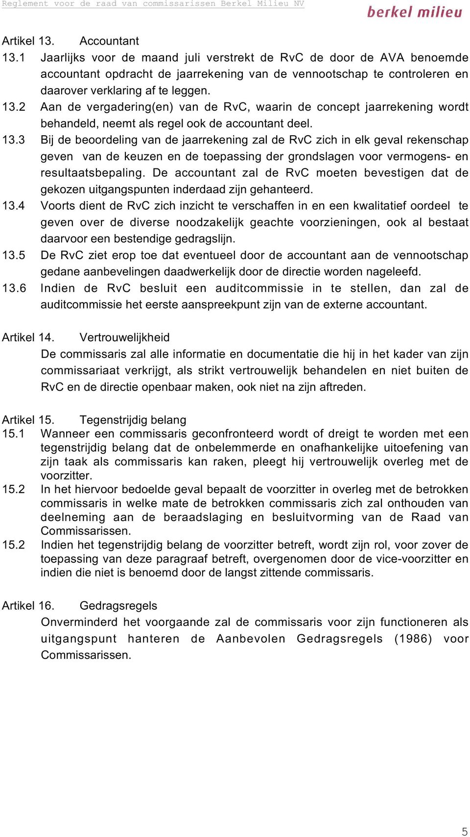 2 Aan de vergadering(en) van de RvC, waarin de concept jaarrekening wordt behandeld, neemt als regel ook de accountant deel. 13.