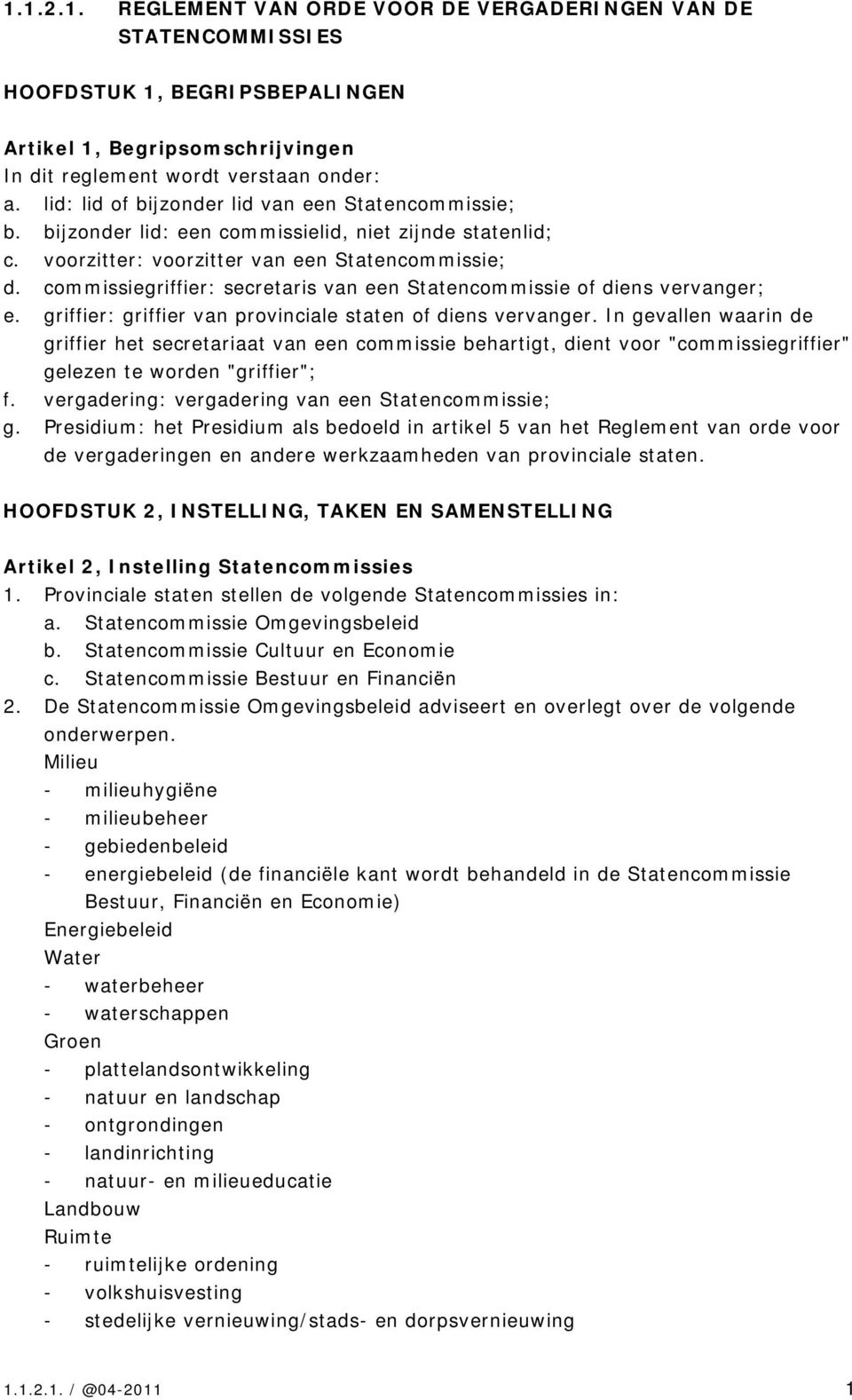 commissiegriffier: secretaris van een Statencommissie of diens vervanger; e. griffier: griffier van provinciale staten of diens vervanger.