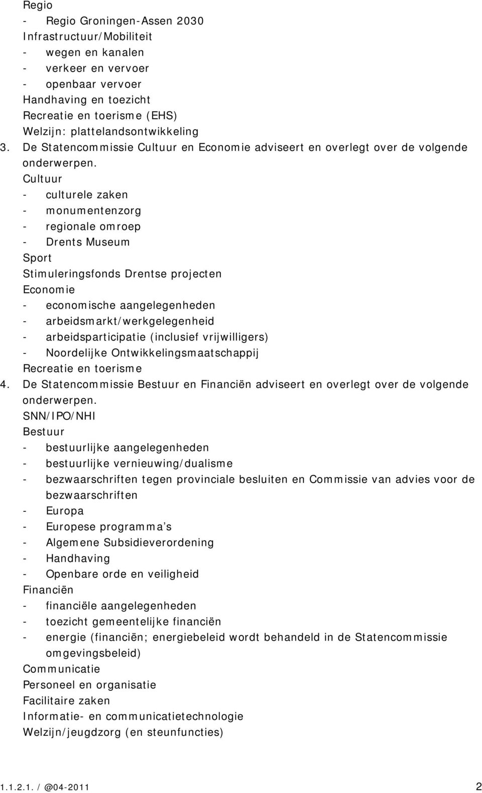 Cultuur - culturele zaken - monumentenzorg - regionale omroep - Drents Museum Sport Stimuleringsfonds Drentse projecten Economie - economische aangelegenheden - arbeidsmarkt/werkgelegenheid -