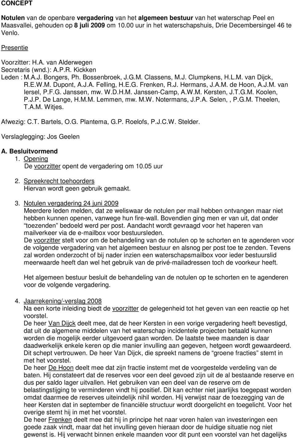 J. Clumpkens, H.L.M. van Dijck, R.E.W.M. Dupont, A.J.A. Felling, H.E.G. Frenken, R.J. Hermans, J.A.M. de Hoon, A.J.M. van Iersel, P.F.G. Janssen, mw. W.D.H.M. Janssen-Camp, A.W.M. Kersten, J.T.G.M. Koolen, P.