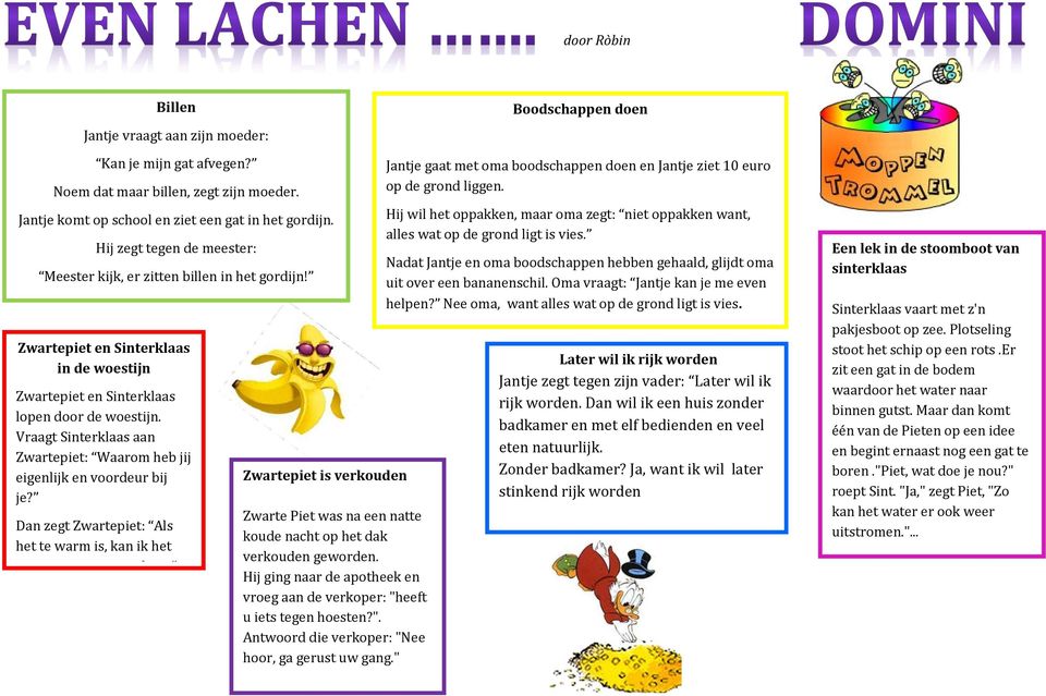 Vraagt Sinterklaas aan Zwartepiet: Waarom heb jij eigenlijk en voordeur bij je? Dan zegt Zwartepiet: Als het te warm is, kan ik het raampje even open doen.