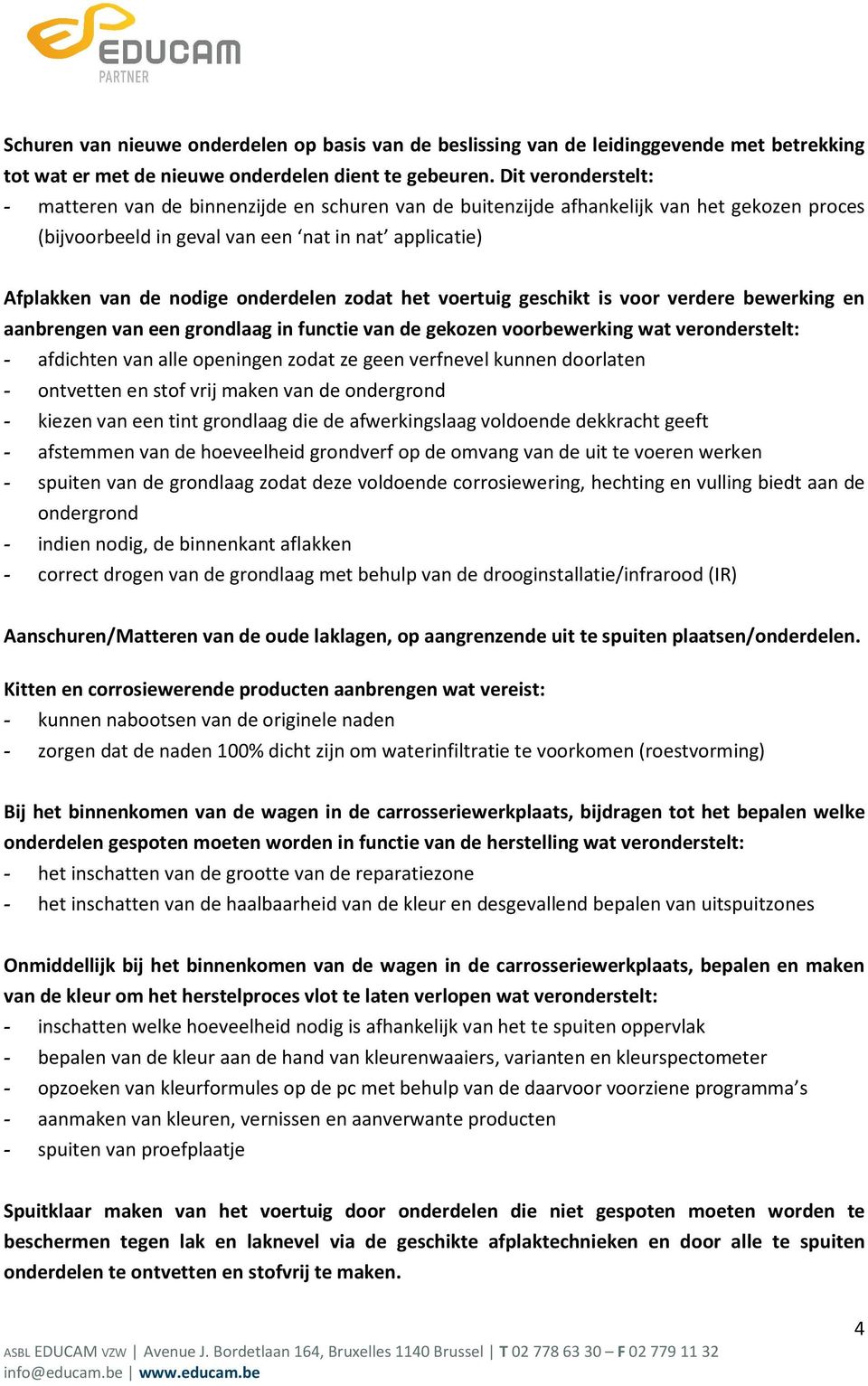 onderdelen zodat het voertuig geschikt is voor verdere bewerking en aanbrengen van een grondlaag in functie van de gekozen voorbewerking wat veronderstelt: - afdichten van alle openingen zodat ze