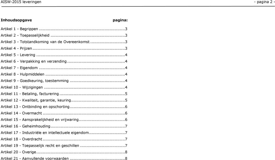 ..4 Artikel 11 - Betaling, facturering...5 Artikel 12 - Kwaliteit, garantie, keuring...5 Artikel 13 - Ontbinding en opschorting...6 Artikel 14 - Overmacht.