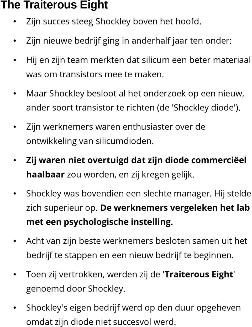 Maar Shockley besloot al het onderzoek op een nieuw, ander soort transistor te richten (de 'Shockley diode'). Zijn werknemers waren enthusiaster over de ontwikkeling van silicumdioden.