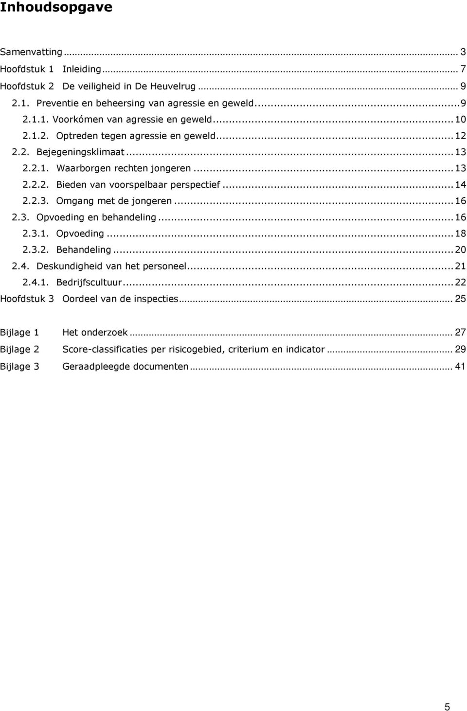 ..16 2.3. Opvoeding en behandeling...16 2.3.1. Opvoeding...18 2.3.2. Behandeling...20 2.4. Deskundigheid van het personeel...21 2.4.1. Bedrijfscultuur.