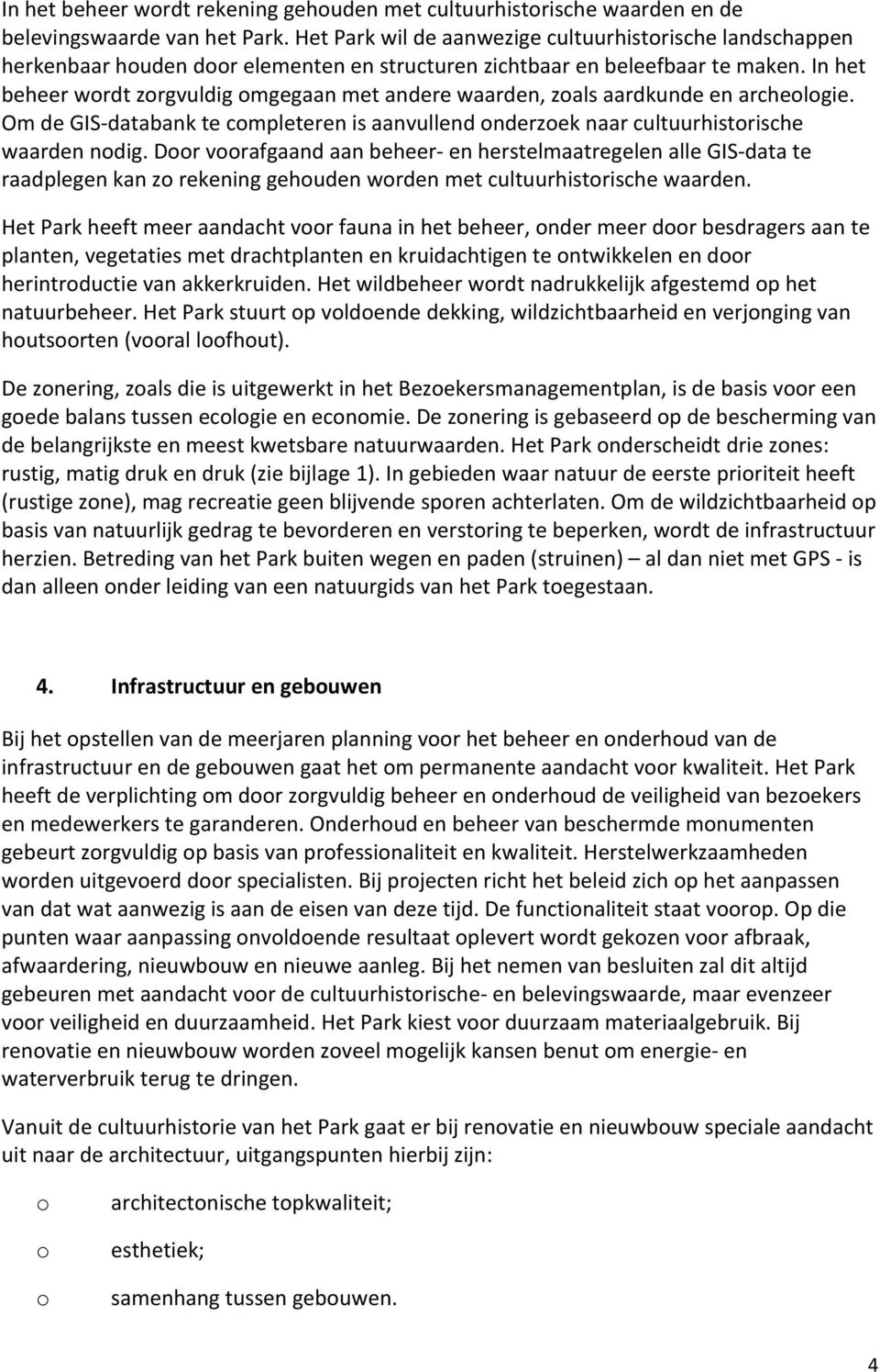 In het beheer wrdt zrgvuldig mgegaan met andere waarden, zals aardkunde en archelgie. Om de GIS- databank te cmpleteren is aanvullend nderzek naar cultuurhistrische waarden ndig.