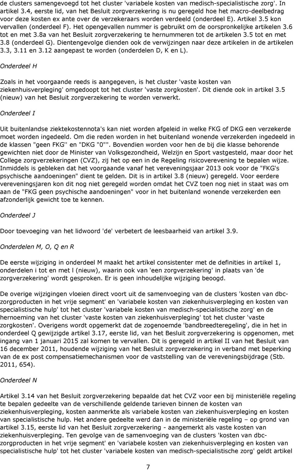 5 kon vervallen (onderdeel F). Het opengevallen nummer is gebruikt om de oorspronkelijke artikelen 3.6 tot en met 3.8a van het Besluit zorgverzekering te hernummeren tot de artikelen 3.5 tot en met 3.