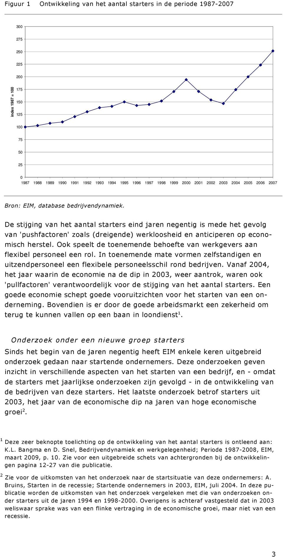 De stijging van het aantal starters eind jaren negentig is mede het gevolg van 'pushfactoren' zoals (dreigende) werkloosheid en anticiperen op economisch herstel.