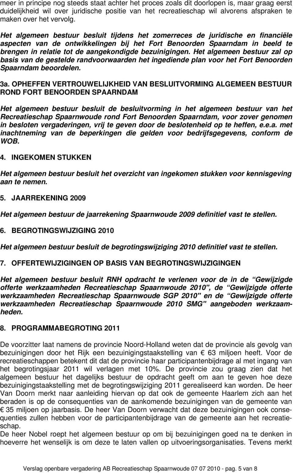 Het algemeen bestuur besluit tijdens het zomerreces de juridische en financiële aspecten van de ontwikkelingen bij het Fort Benoorden Spaarndam in beeld te brengen in relatie tot de aangekondigde