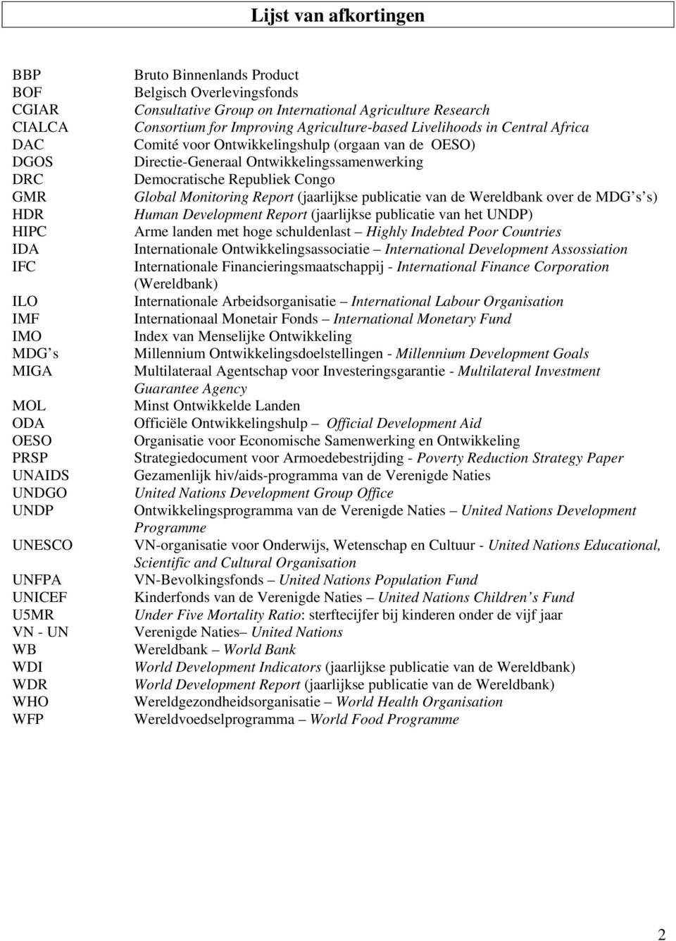 Ontwikkelingshulp (orgaan van de OESO) Directie-Generaal Ontwikkelingssamenwerking Democratische Republiek Congo Global Monitoring Report (jaarlijkse publicatie van de Wereldbank over de MDG s s)