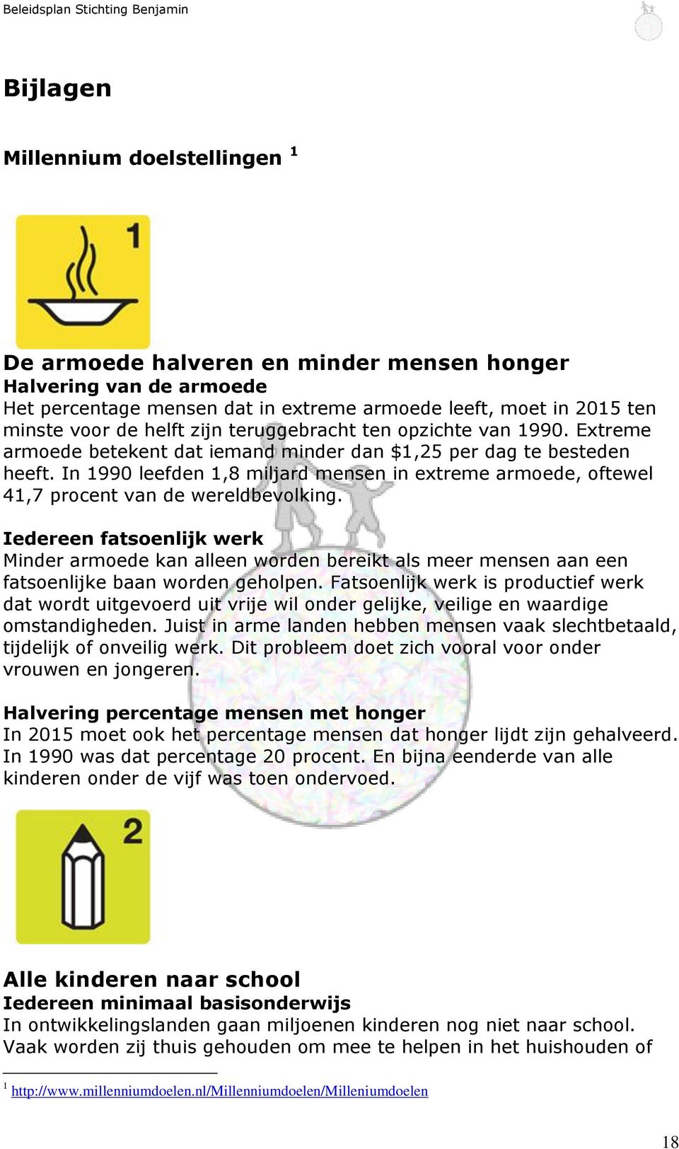 In 1990 leefden 1,8 miljard mensen in extreme armoede, oftewel 41,7 procent van de wereldbevolking.