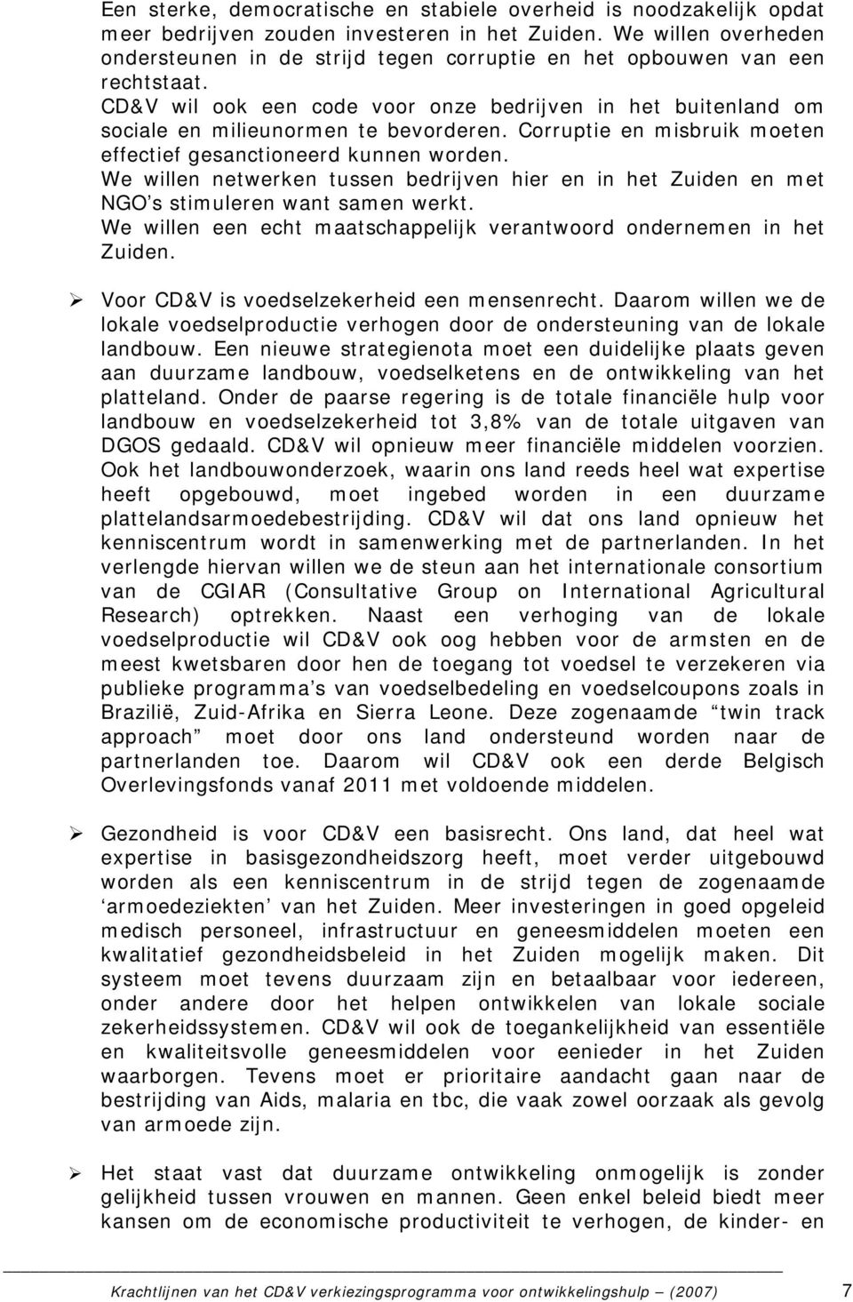 Corruptie en misbruik moeten effectief gesanctioneerd kunnen worden. We willen netwerken tussen bedrijven hier en in het Zuiden en met NGO s stimuleren want samen werkt.