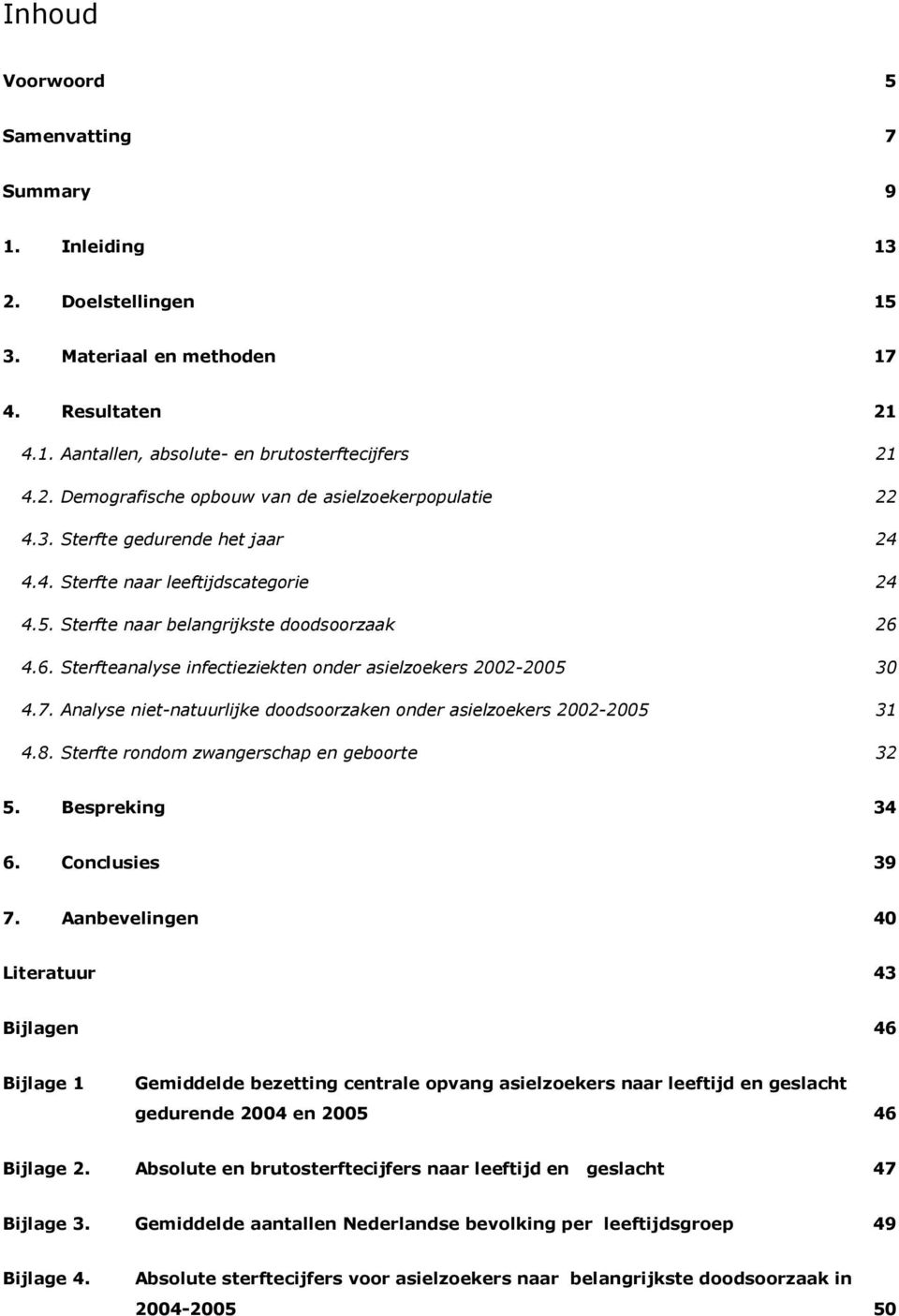 Analyse niet-natuurlijke doodsoorzaken onder asielzoekers 2002-2005 31 4.8. Sterfte rondom zwangerschap en geboorte 32 5. Bespreking 34 6. Conclusies 39 7.