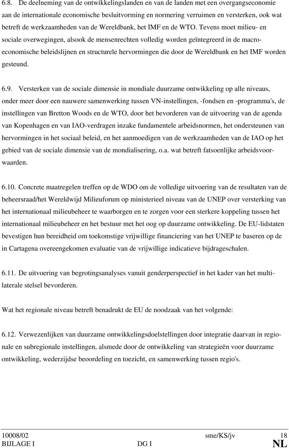 Tevens moet milieu- en sociale overwegingen, alsook de mensenrechten volledig worden geïntegreerd in de macroeconomische beleidslijnen en structurele hervormingen die door de Wereldbank en het IMF