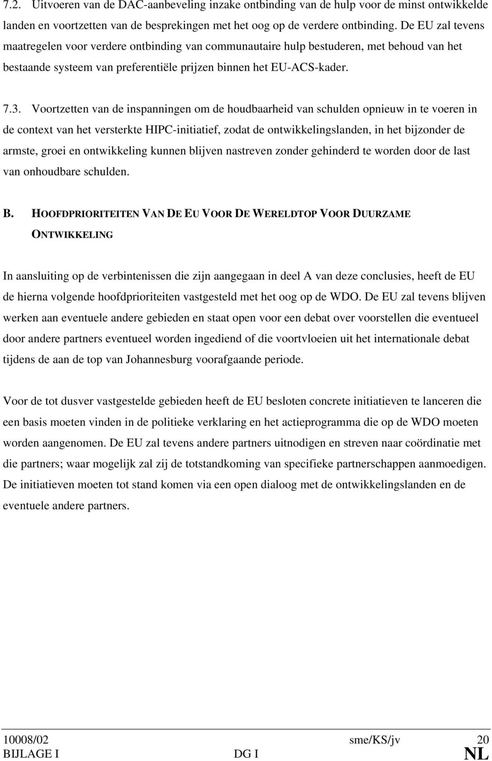 Voortzetten van de inspanningen om de houdbaarheid van schulden opnieuw in te voeren in de context van het versterkte HIPC-initiatief, zodat de ontwikkelingslanden, in het bijzonder de armste, groei