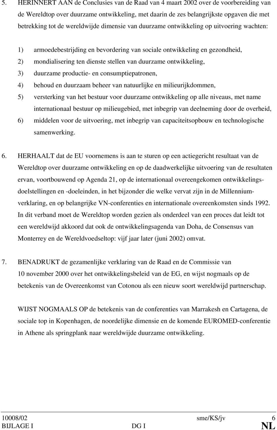 ontwikkeling, 3) duurzame productie- en consumptiepatronen, 4) behoud en duurzaam beheer van natuurlijke en milieurijkdommen, 5) versterking van het bestuur voor duurzame ontwikkeling op alle