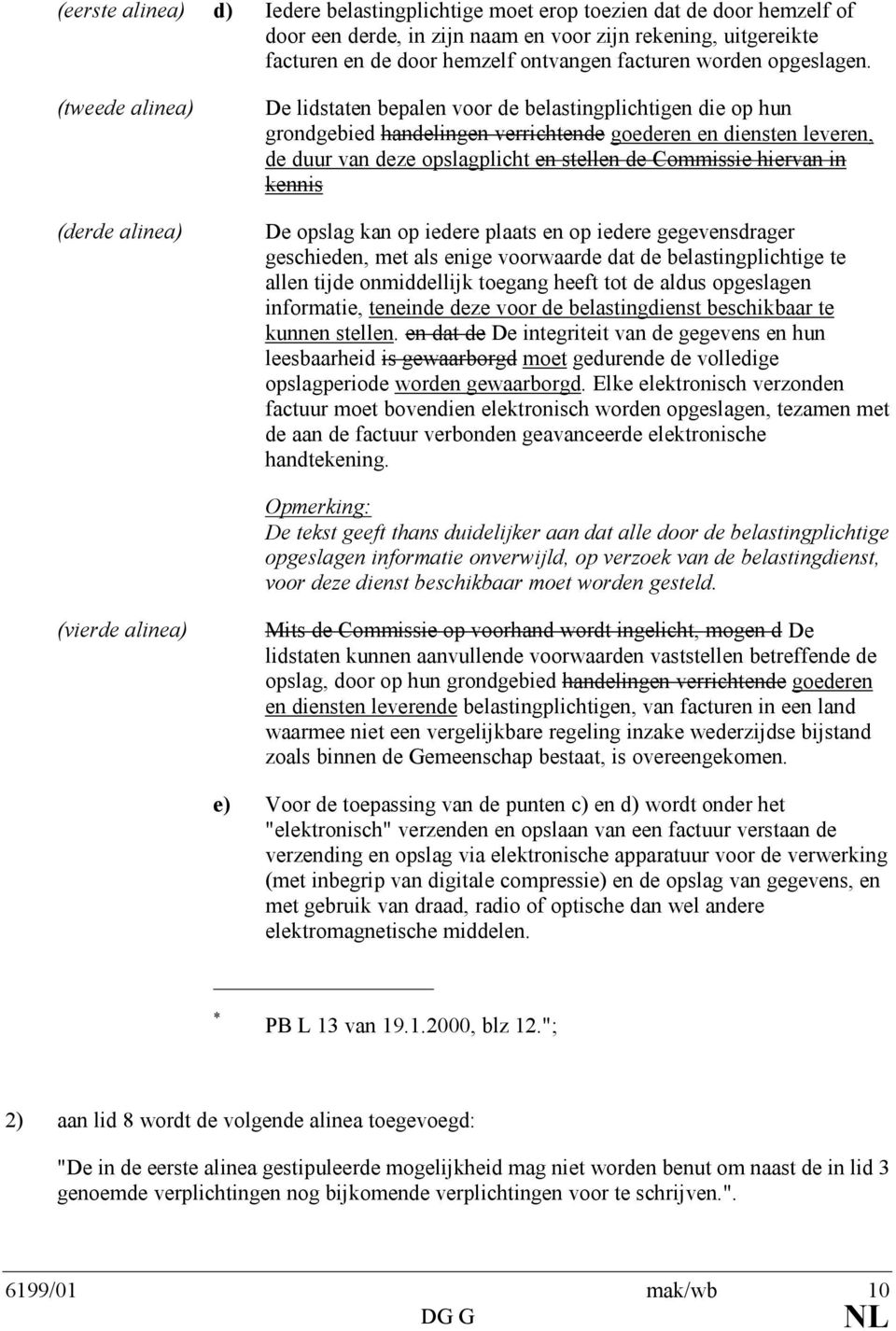 (tweede alinea) (derde alinea) De lidstaten bepalen voor de belastingplichtigen die op hun grondgebied handelingen verrichtende goederen en diensten leveren, de duur van deze opslagplicht en stellen