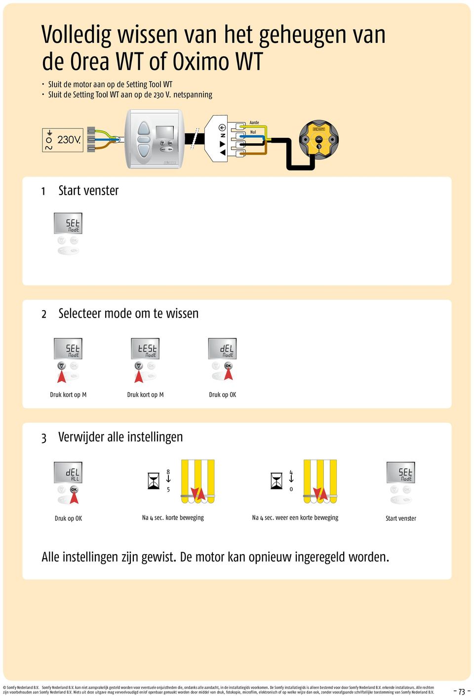 weer een korte bewegng Start venster Alle nstellngen zjn gewst. De motor kan opneuw ngeregeld worden. Somfy Nederland B.V.