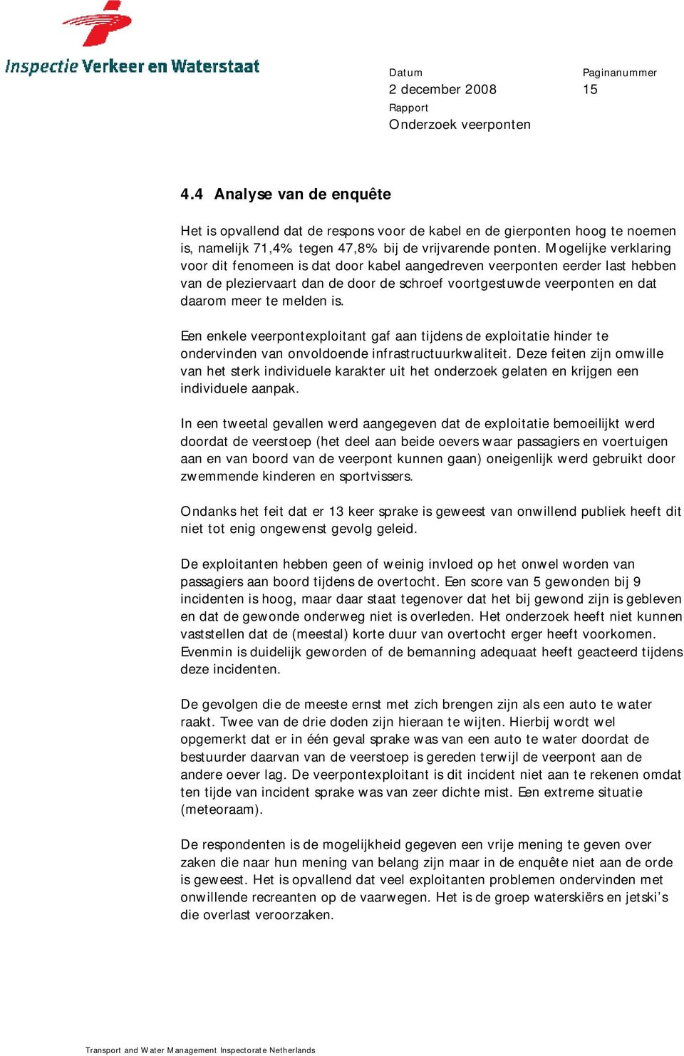 Een enkele veerpontexploitant gaf aan tijdens de exploitatie hinder te ondervinden van onvoldoende infrastructuurkwaliteit.