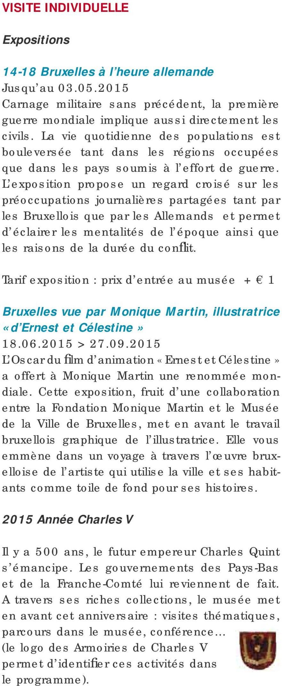 L exposition propose un regard croisé sur les préoccupations journalières partagées tant par les Bruxellois que par les Allemands et permet d éclairer les mentalités de l époque ainsi que les raisons