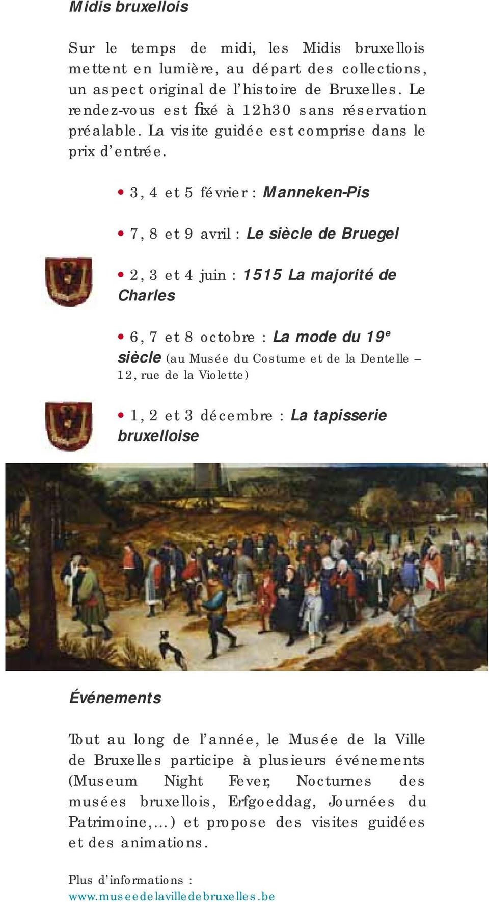 3, 4 et 5 février : Manneken-Pis 7, 8 et 9 avril : Le siècle de Bruegel 2, 3 et 4 juin : 1515 La majorité de Charles 6, 7 et 8 octobre : La mode du 19 e siècle (au Musée du Costume et de la Dentelle