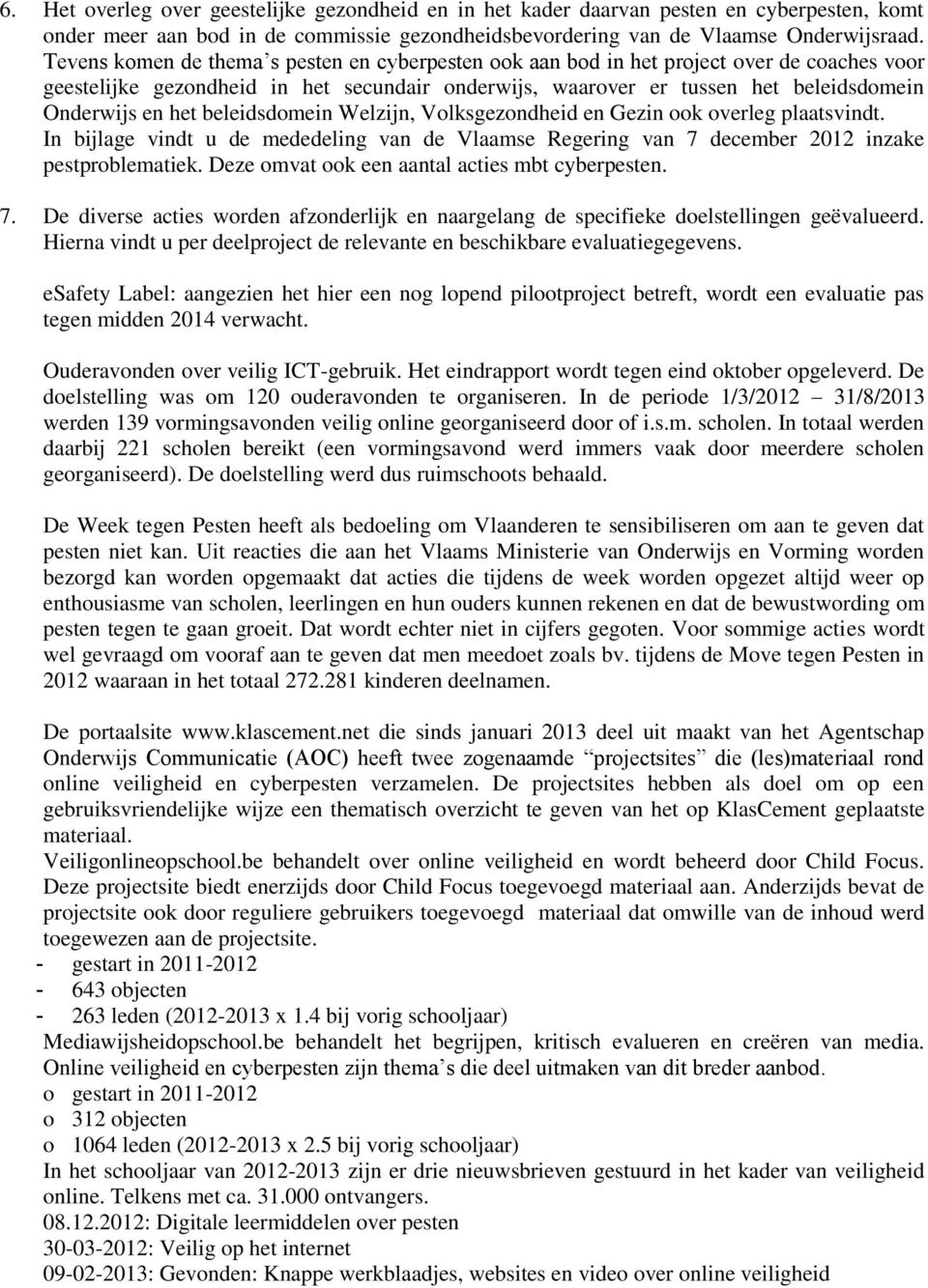 beleidsdomein Welzijn, Volksgezondheid en Gezin ook overleg plaatsvindt. In bijlage vindt u de mededeling van de Vlaamse Regering van 7 december 2012 inzake pestproblematiek.