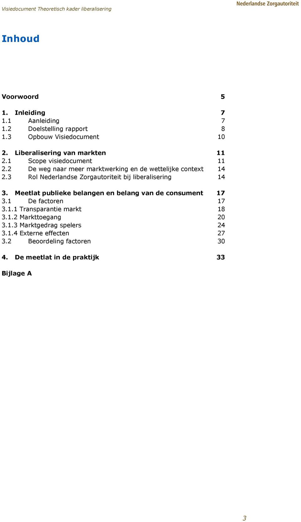 2 De weg naar meer marktwerking en de wettelijke context 14 2.3 Rol Nederlandse Zorgautoriteit bij liberalisering 14 3.