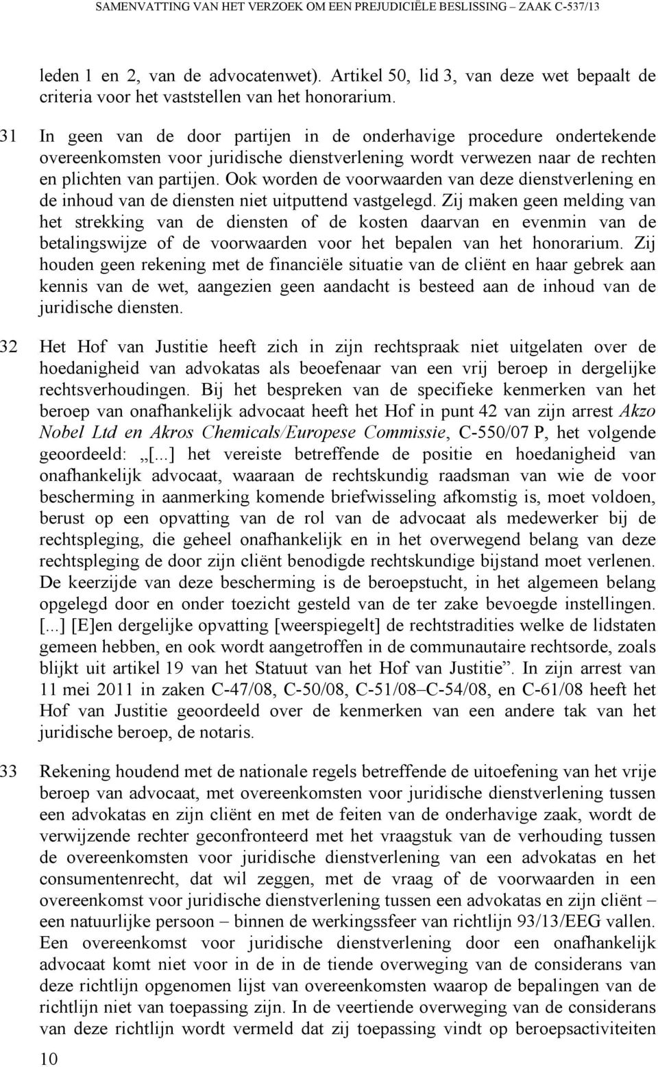 31 In geen van de door partijen in de onderhavige procedure ondertekende overeenkomsten voor juridische dienstverlening wordt verwezen naar de rechten en plichten van partijen.