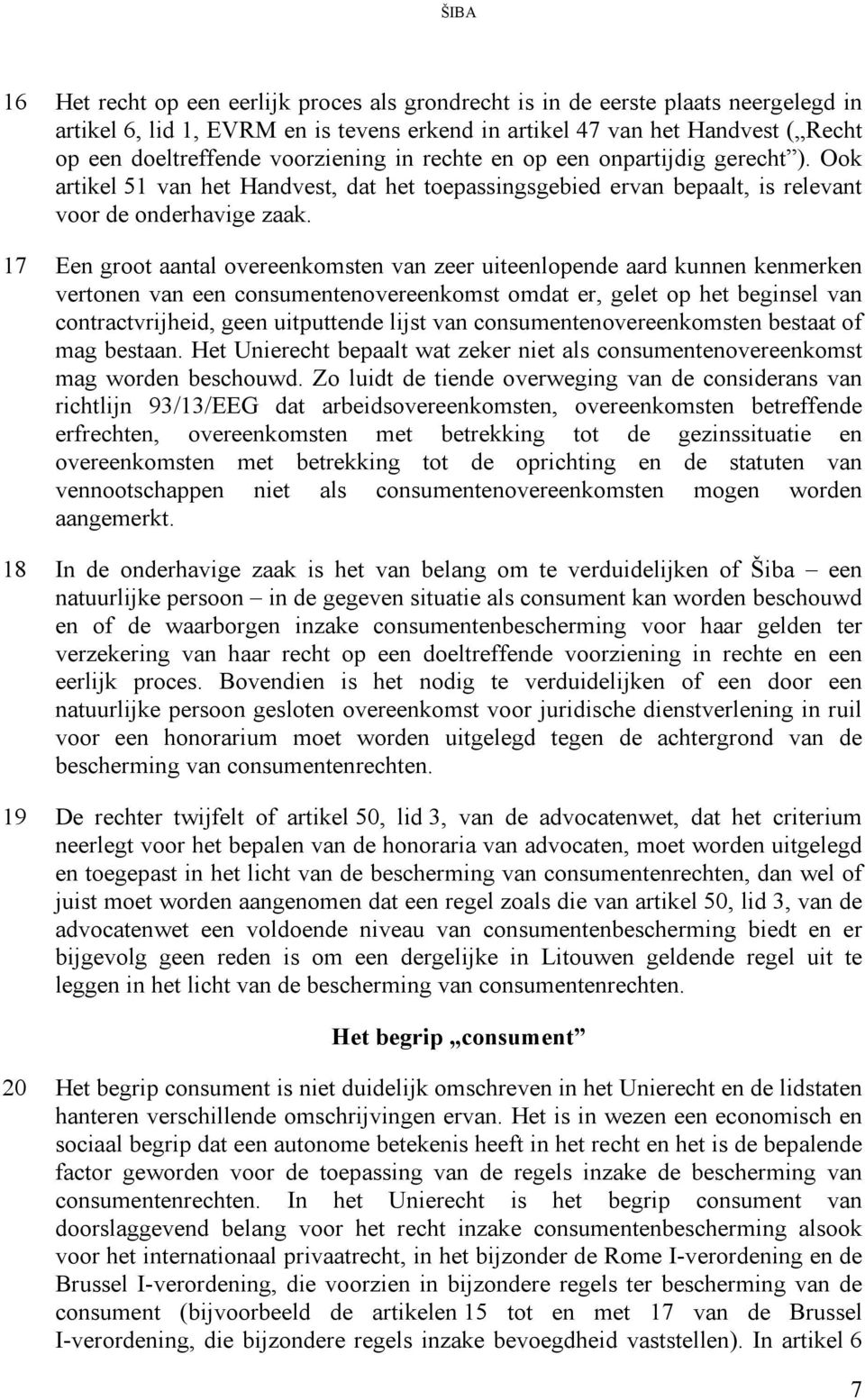 17 Een groot aantal overeenkomsten van zeer uiteenlopende aard kunnen kenmerken vertonen van een consumentenovereenkomst omdat er, gelet op het beginsel van contractvrijheid, geen uitputtende lijst