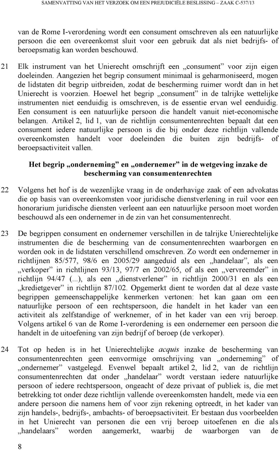 Aangezien het begrip consument minimaal is geharmoniseerd, mogen de lidstaten dit begrip uitbreiden, zodat de bescherming ruimer wordt dan in het Unierecht is voorzien.